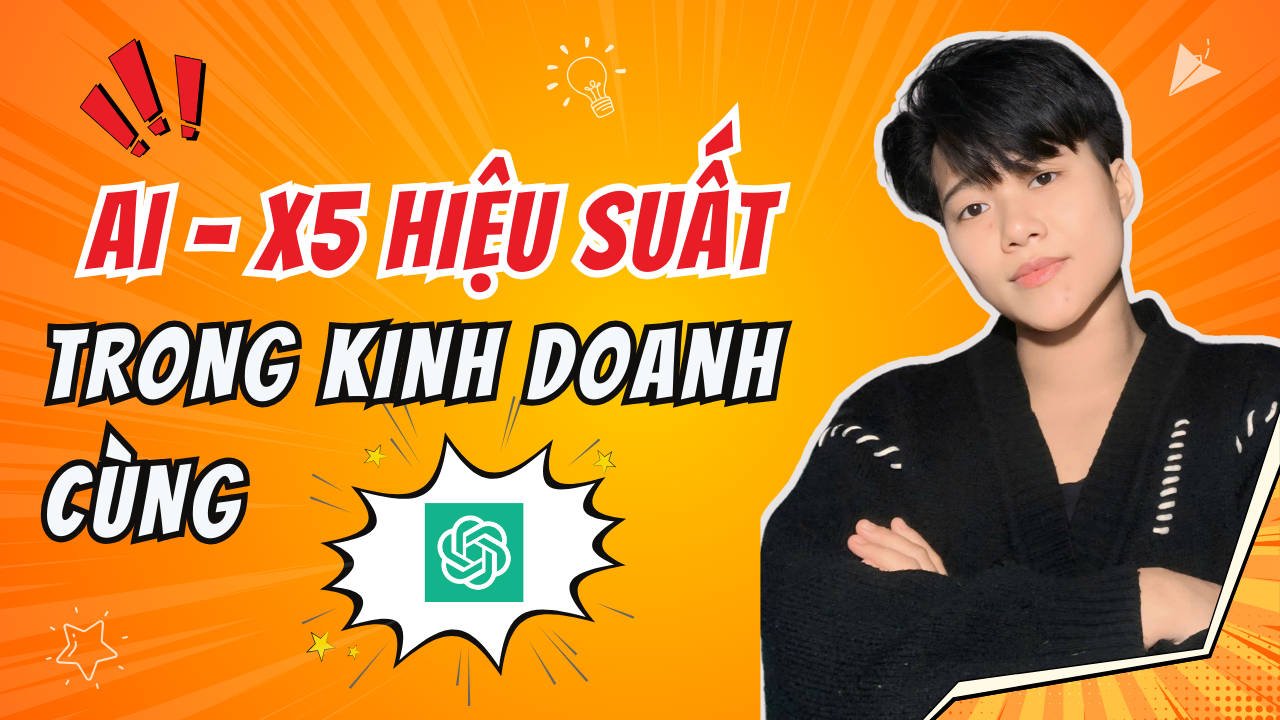 KHÓA HỌC AI – X5 HIỆU SUẤT TRONG KINH DOANH CÙNG CHAT GPT